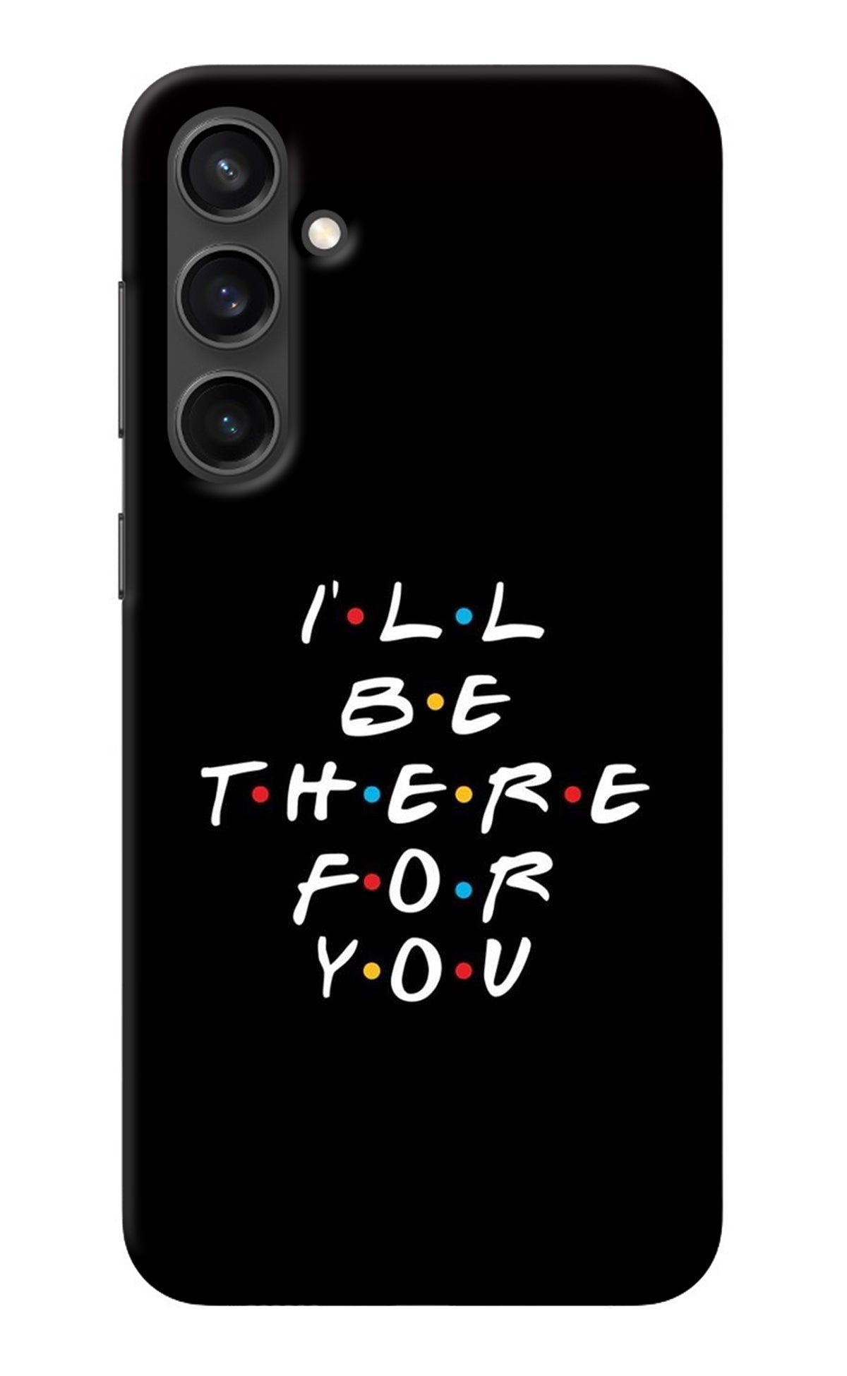 I'll Be There For You Samsung S23 Back Cover