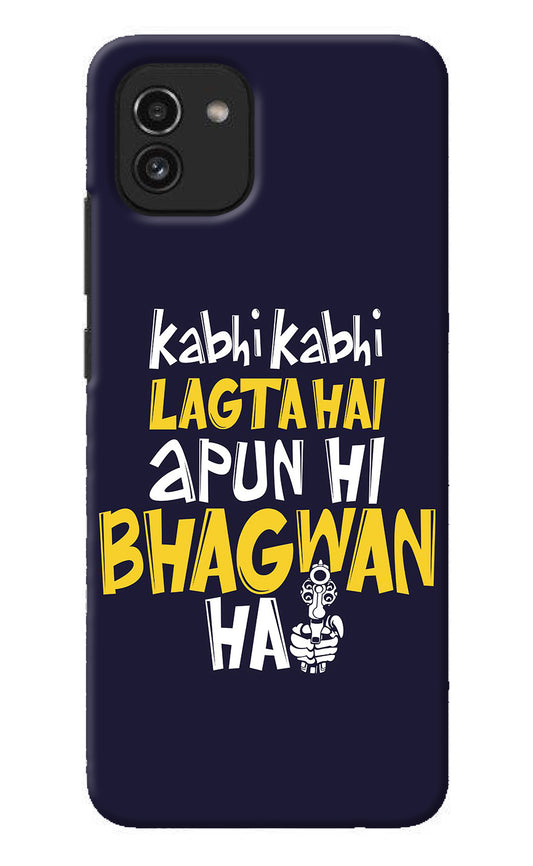 Kabhi Kabhi Lagta Hai Apun Hi Bhagwan Hai Samsung A03 Back Cover