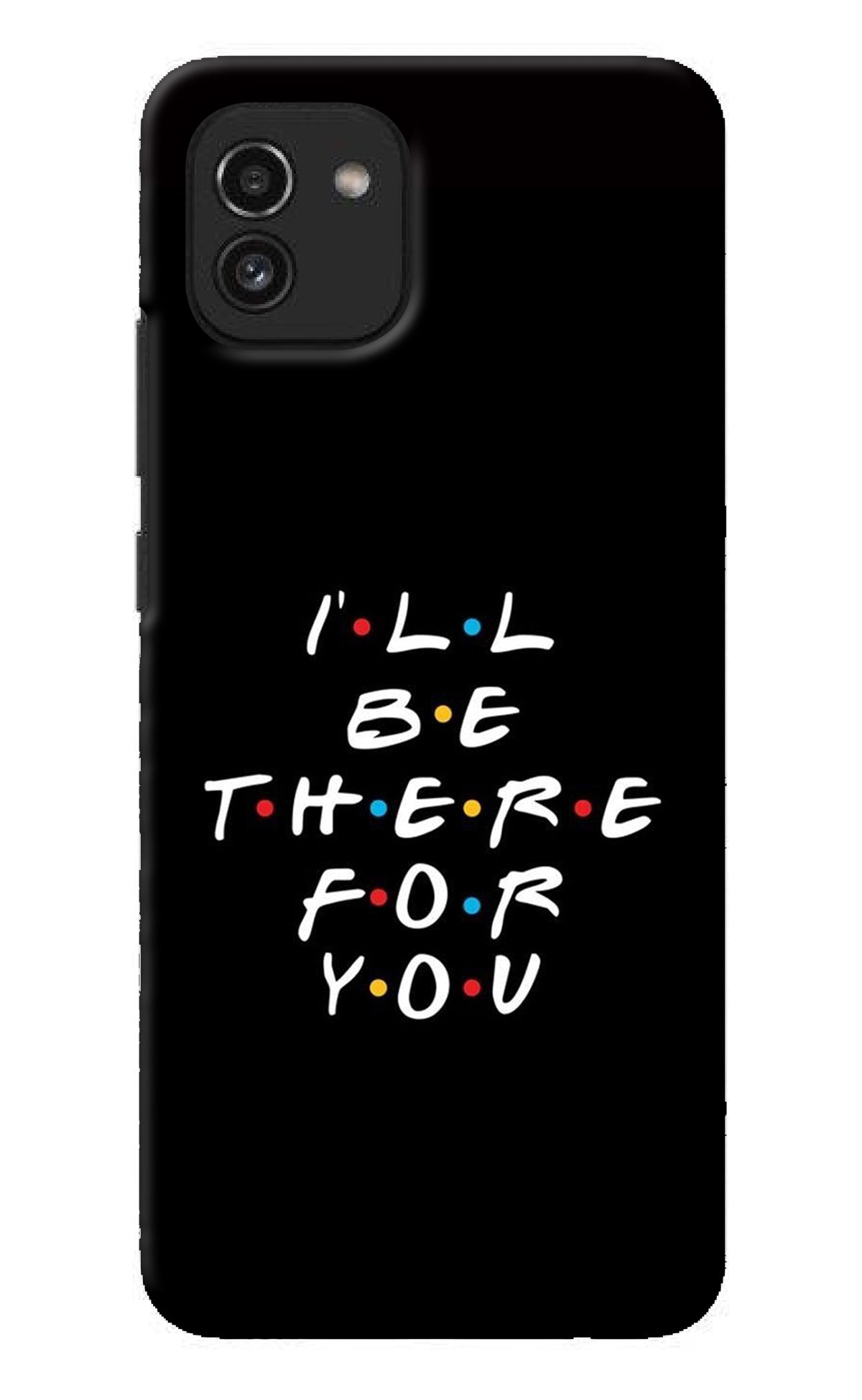 I'll Be There For You Samsung A03 Back Cover