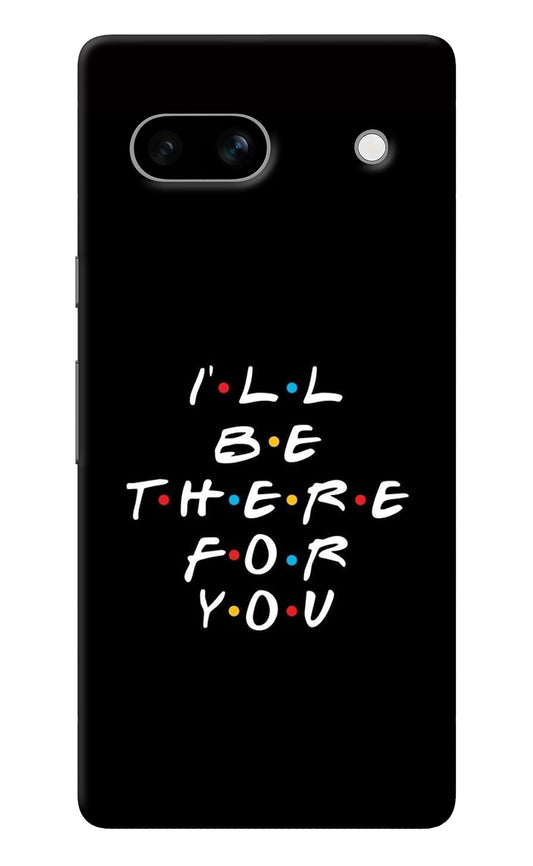 I'll Be There For You Google Pixel 7A Back Cover