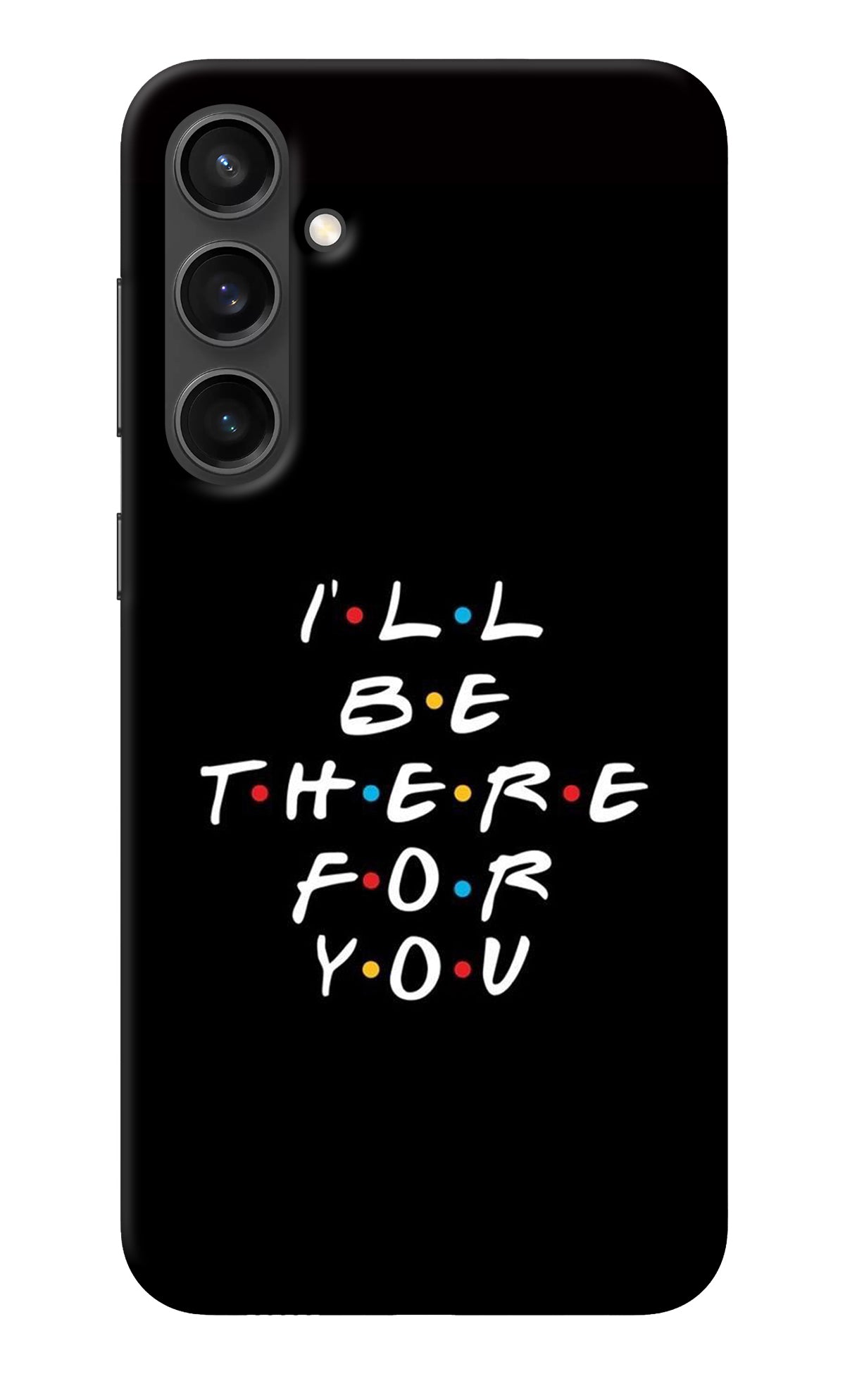 I'll Be There For You Samsung S23 FE 5G Back Cover