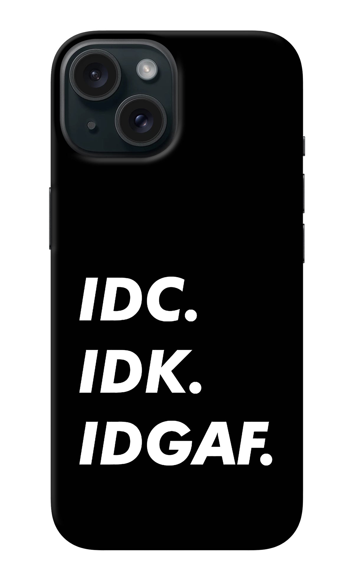 Idc Idk Idgaf iPhone 15 Back Cover