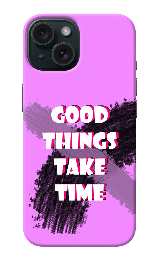 Good Things Take Time iPhone 15 Back Cover