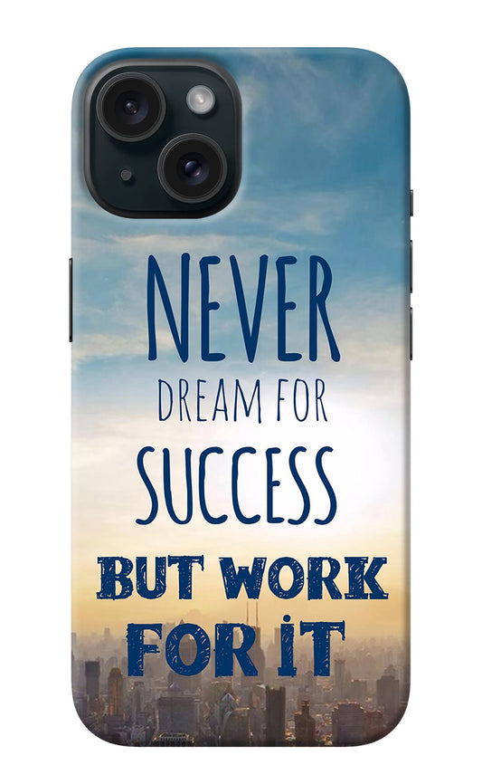 Never Dream For Success But Work For It iPhone 15 Plus Back Cover