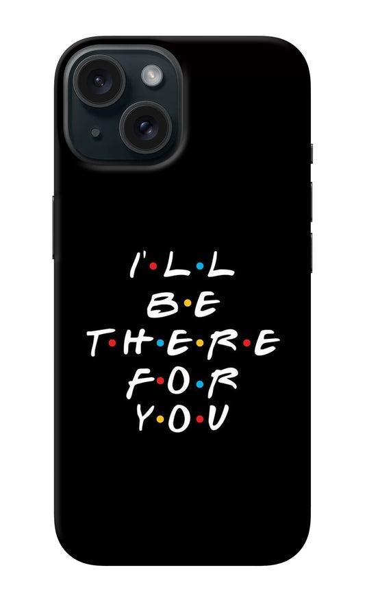 I'll Be There For You iPhone 15 Plus Back Cover