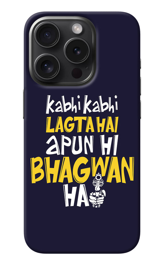 Kabhi Kabhi Lagta Hai Apun Hi Bhagwan Hai iPhone 15 Pro Back Cover