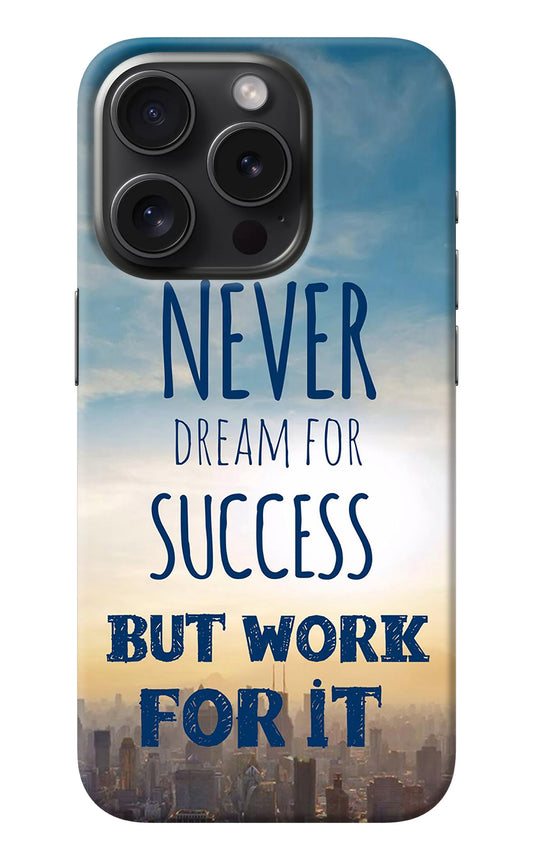 Never Dream For Success But Work For It iPhone 15 Pro Back Cover