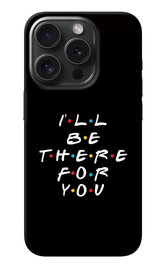 I'll Be There For You iPhone 15 Pro Back Cover