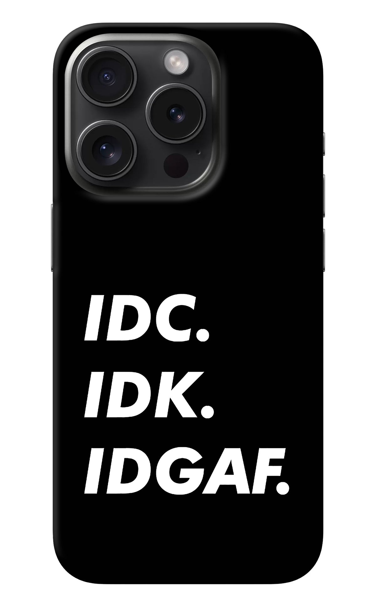 Idc Idk Idgaf iPhone 15 Pro Max Back Cover