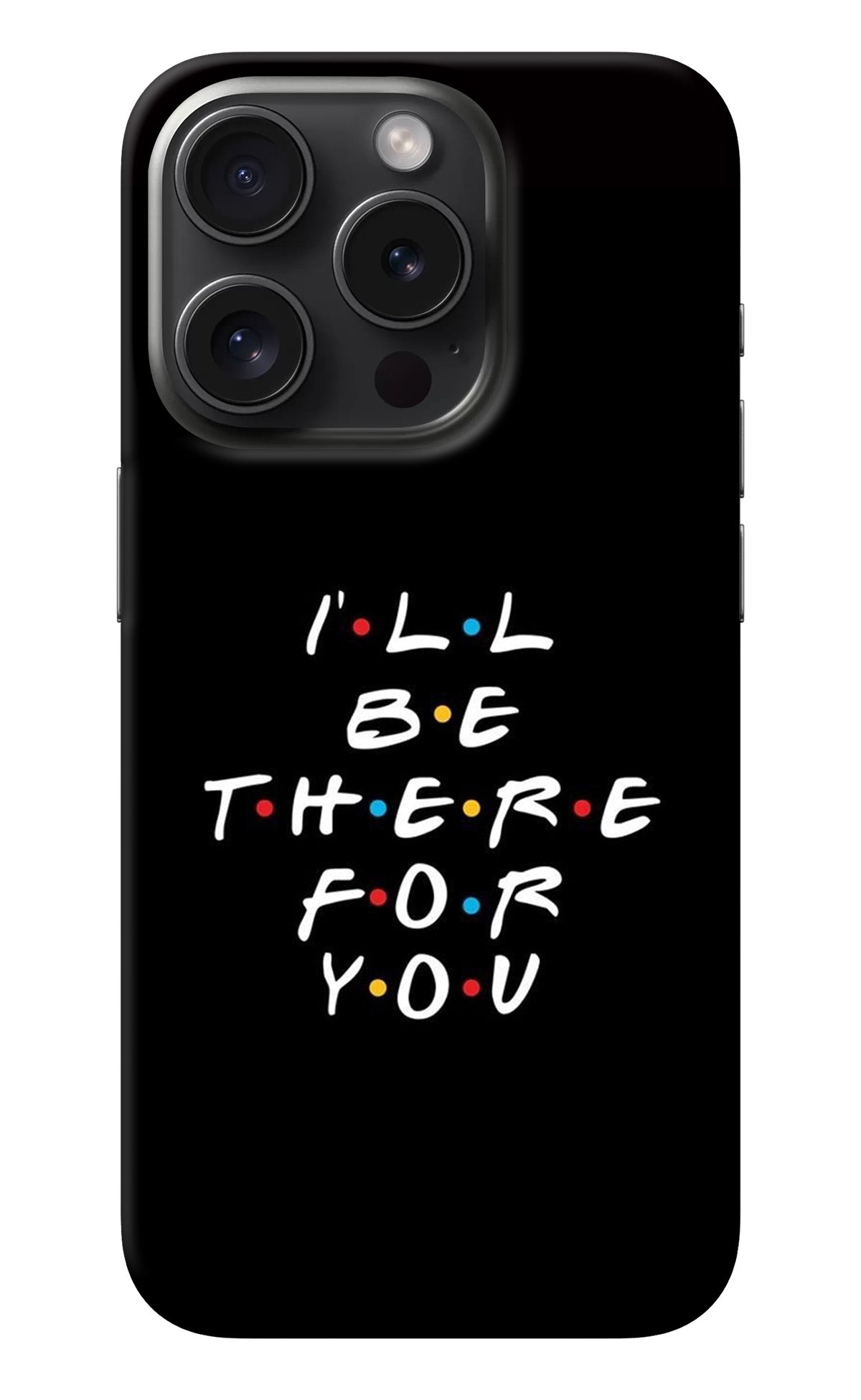 I'll Be There For You iPhone 15 Pro Max Back Cover