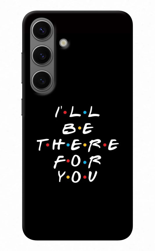 I'll Be There For You Samsung S24 Back Cover