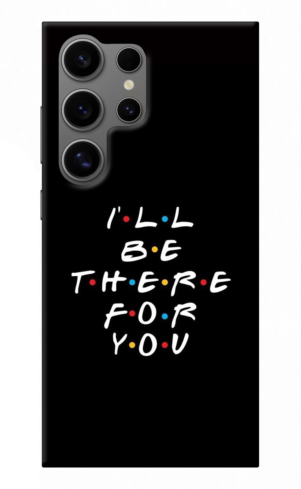I'll Be There For You Samsung S24 Ultra Back Cover
